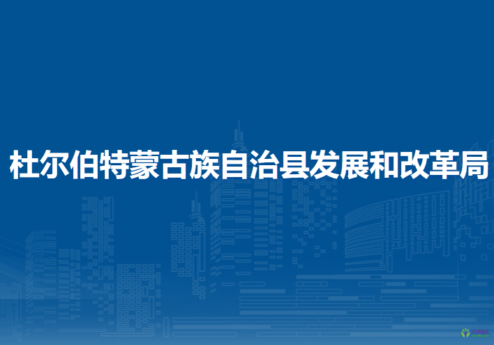 杜爾伯特蒙古族自治縣發(fā)展和改革局