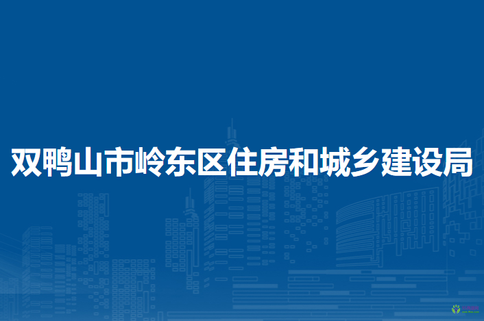 雙鴨山市嶺東區(qū)住房和城鄉(xiāng)建設(shè)局