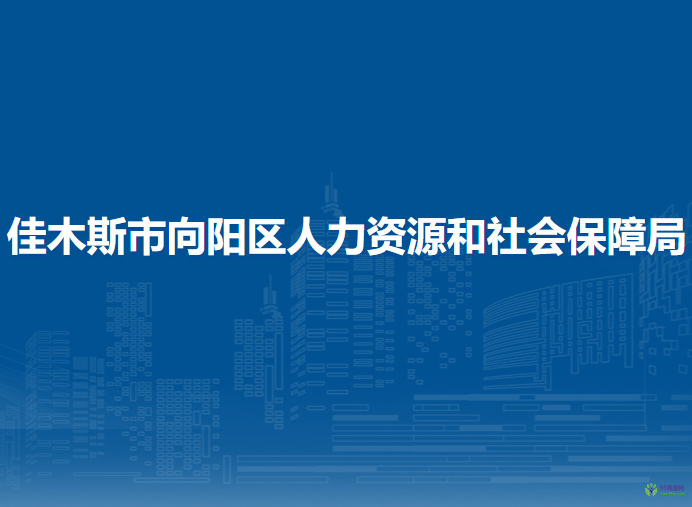 佳木斯市向陽區(qū)人力資源和社會保障局