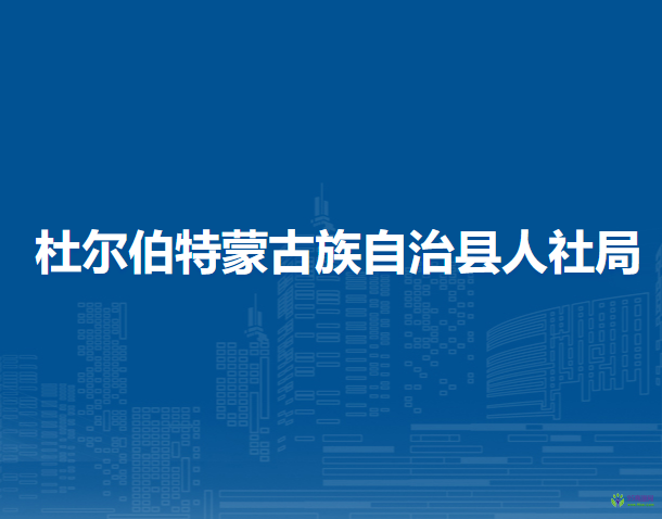 杜爾伯特蒙古族自治縣人力資源和社會保障局