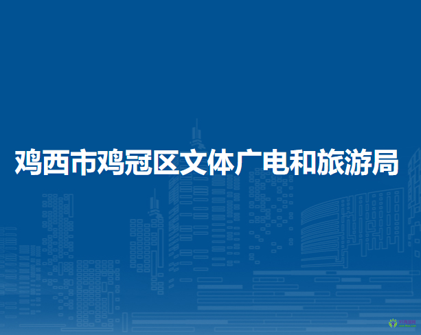 雞西市雞冠區(qū)文體廣電和旅游局