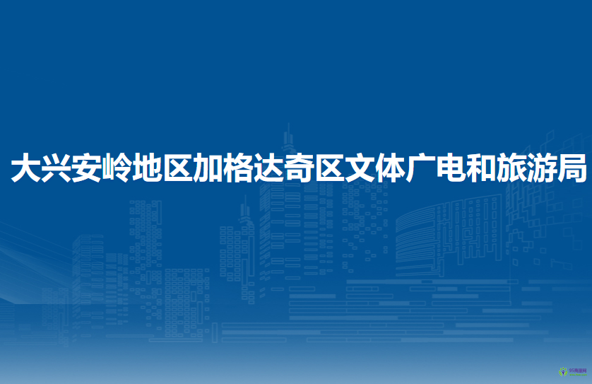 大興安嶺地區(qū)加格達(dá)奇區(qū)文體廣電和旅游局