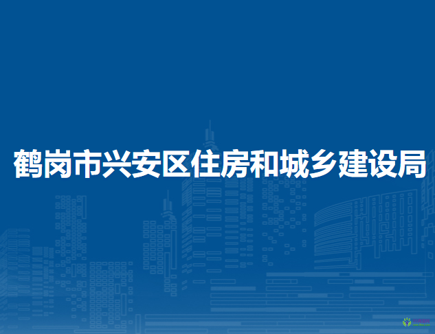 鶴崗市興安區(qū)住房和城鄉(xiāng)建設局