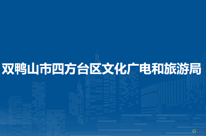 雙鴨山市四方臺區(qū)文化廣電和旅游局