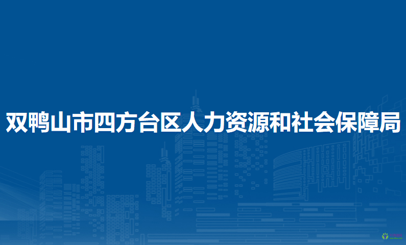 雙鴨山市四方臺(tái)區(qū)人力資源和社會(huì)保障局