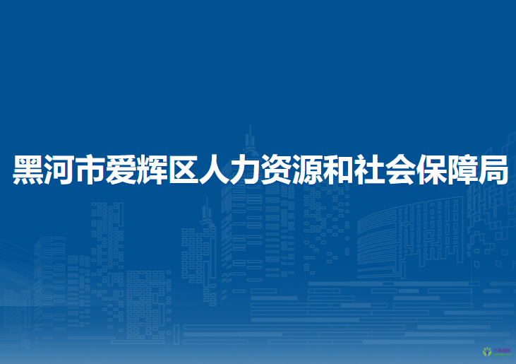 黑河市愛輝區(qū)人力資源和社會保障局