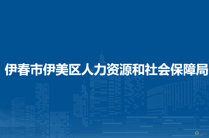 伊春市伊美區(qū)人力資源和社會保障局