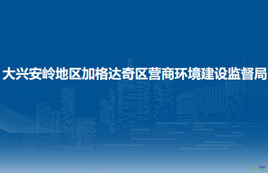 大興安嶺地區(qū)加格達(dá)奇區(qū)營商環(huán)境建設(shè)監(jiān)督局