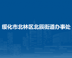 綏化市北林區(qū)北辰街道辦事處