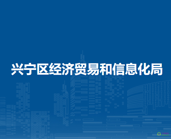 南寧市興寧區(qū)經(jīng)濟貿(mào)易和信息化局