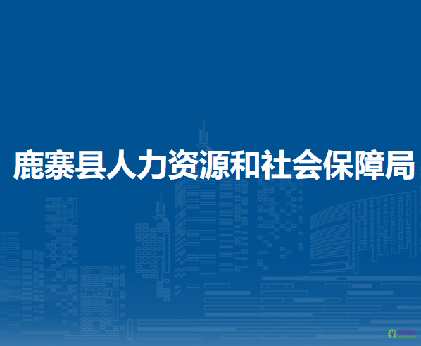 鹿寨縣人力資源和社會(huì)保障局