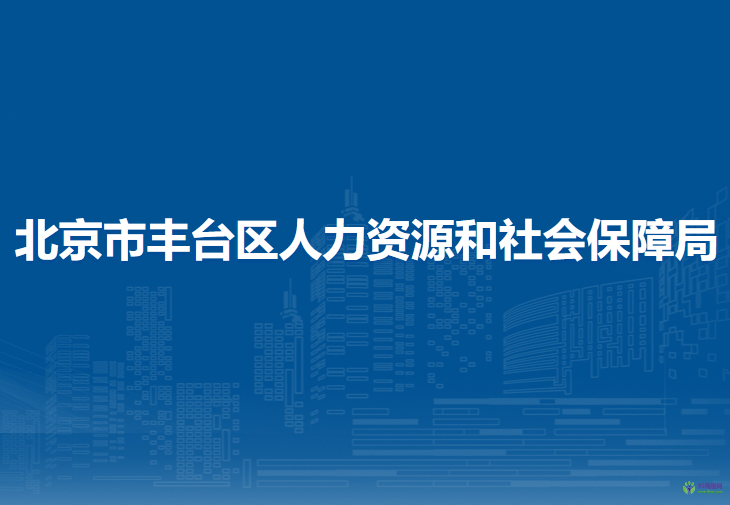 北京市豐臺區(qū)人力資源和社會保障局