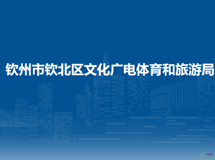 欽州市欽北區(qū)文化廣電體育和旅游局