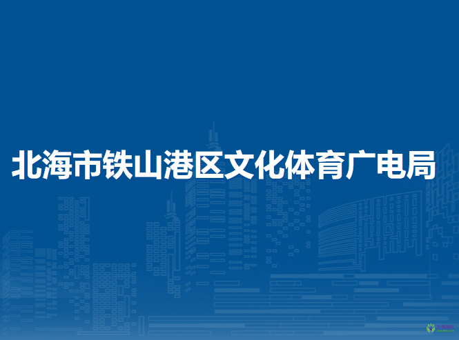 北海市鐵山港區(qū)文化體育廣電局