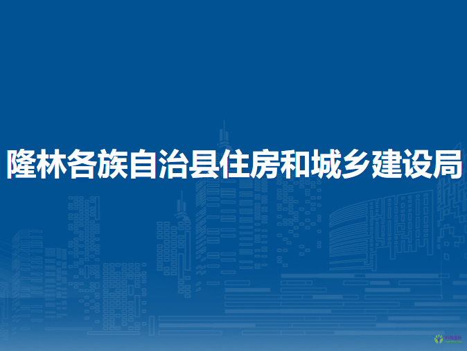 隆林各族自治縣住房和城鄉(xiāng)建設(shè)局