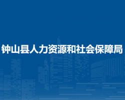 鐘山縣人力資源和社會(huì)保障局